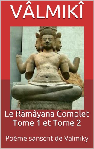 Le Râmâyana Complet Tome 1 et Tome 2: Poème sanscrit de Valmiky (French Edition)