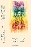 One Universal Source & You: Start Manifesting What You Want Today 0985396652 Book Cover