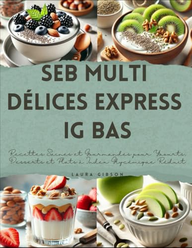 Seb Multi Délices Express IG Bas: Recettes Saines et Gourmandes pour Yaourts, Desserts et Plats à Index Glycémique Réduit