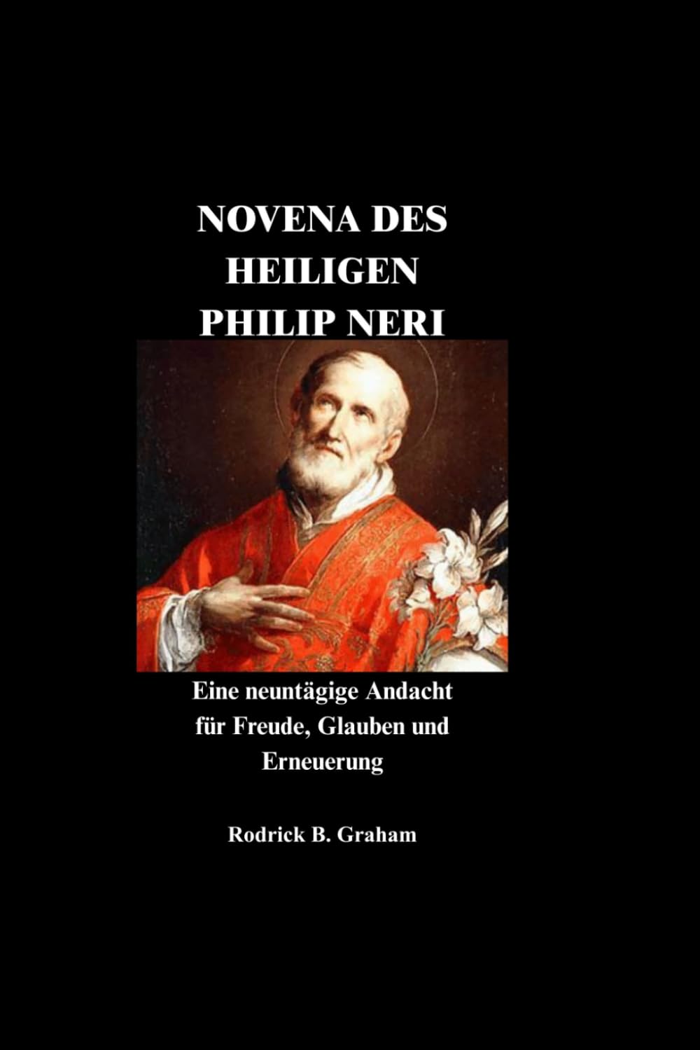 NOVENA DES HEILIGEN PHILIP NERI: Eine neuntägige Andacht für Freude, Glauben und Erneuerung