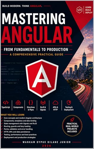 Mastering Angular From Fundamentals to Production: A Comprehensive Practical Guide (Frontend Engineering Series Book 4)
