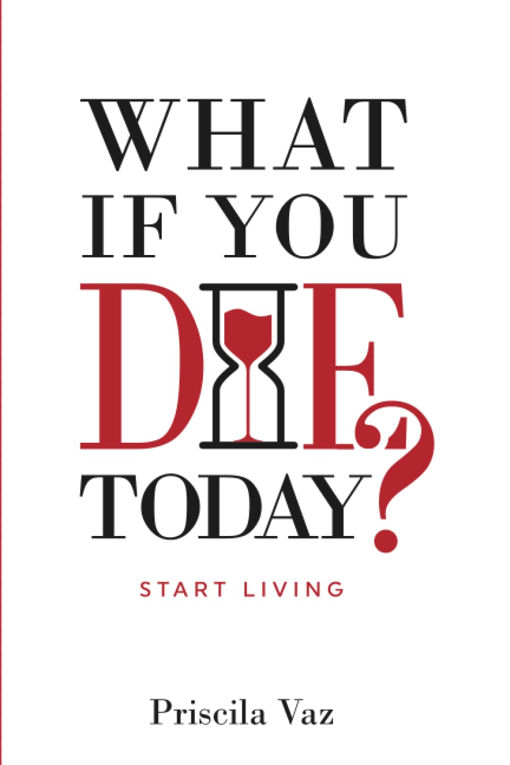 WHAT IF YOU DIE TODAY?: Start Living