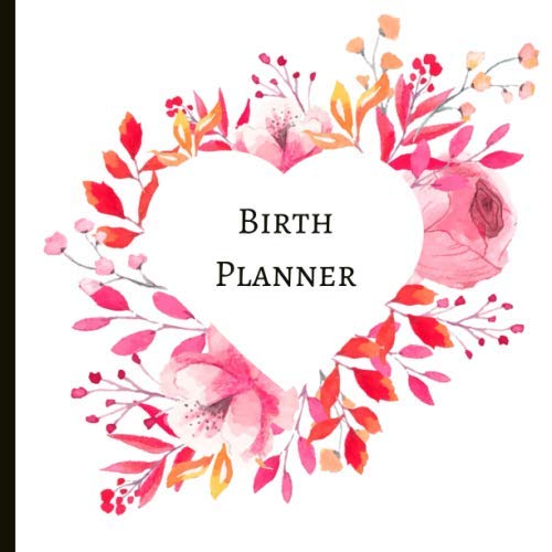 Birth Planner: Beautiful Birth Plan With Check Lists And Plenty Of Prompts To Help Create A Comprehensive And Customised Birth Plan For You.