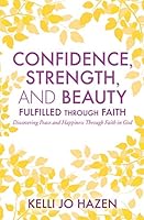 Confidence, Strength, and Beauty Fulfilled Through Faith 1498453589 Book Cover