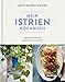 Mein Istrien-Kochbuch. 70 authentische Rezepte mit regionalen Spezialitäten sowie Geschichten über Kultur, Kulinarik und Landschaft