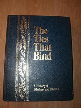 Hardcover The Ties That Bind : A History of Ethelbert [Manitoba] and District Book