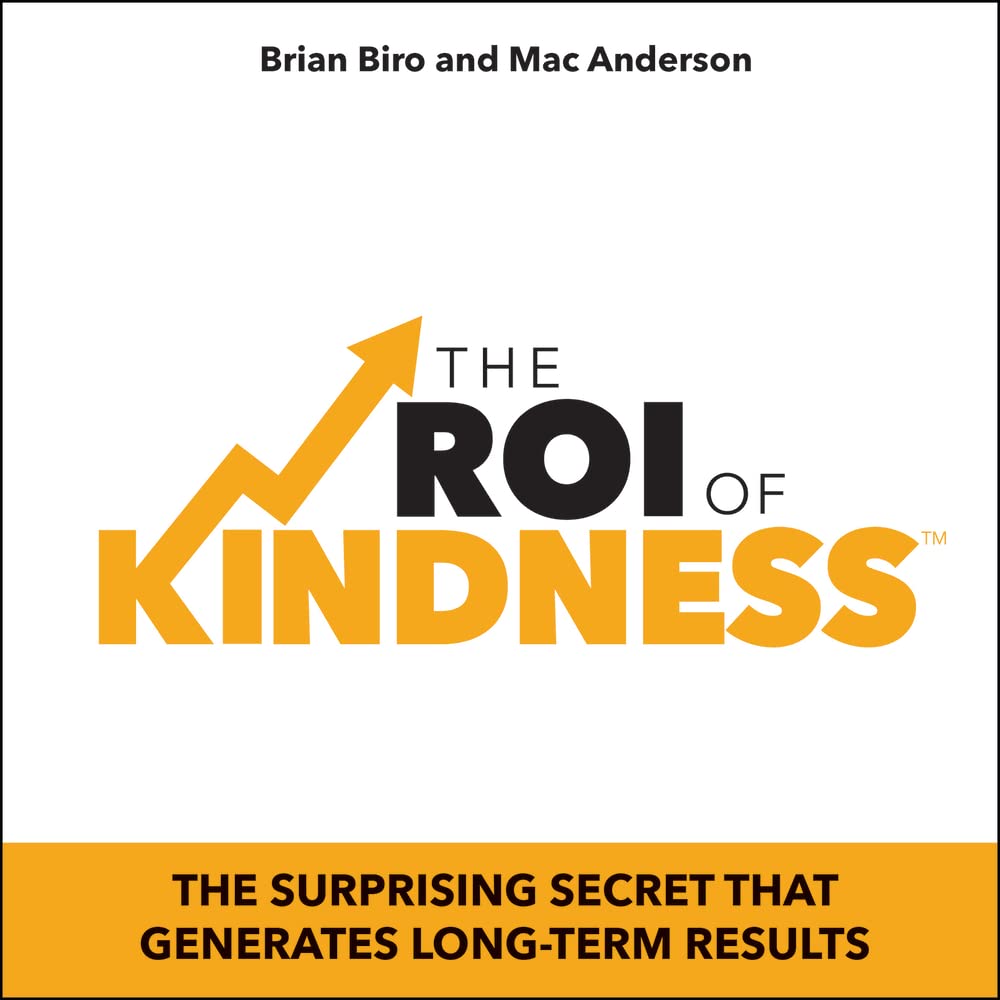 The Roi of Kindness: The Surprising Secret That Generates Long-Term Results