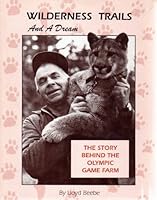 Wilderness Trails and a Dream: The Story Behind the Olympic Game Farm 0615128785 Book Cover