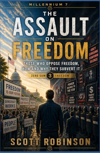 The Assault on Freedom: Those Who Oppose Freedom, How and Why They Subvert It (Zero-Sum Freedom)