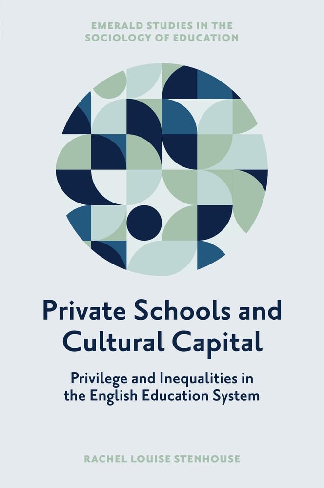Private Schools and Cultural Capital: Privilege and Inequalities in the English Education System (Emerald Studies in the Sociology of Education)