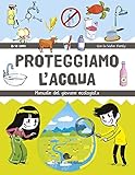 Proteggiamo l'acqua. Manuale del giovane ecologista