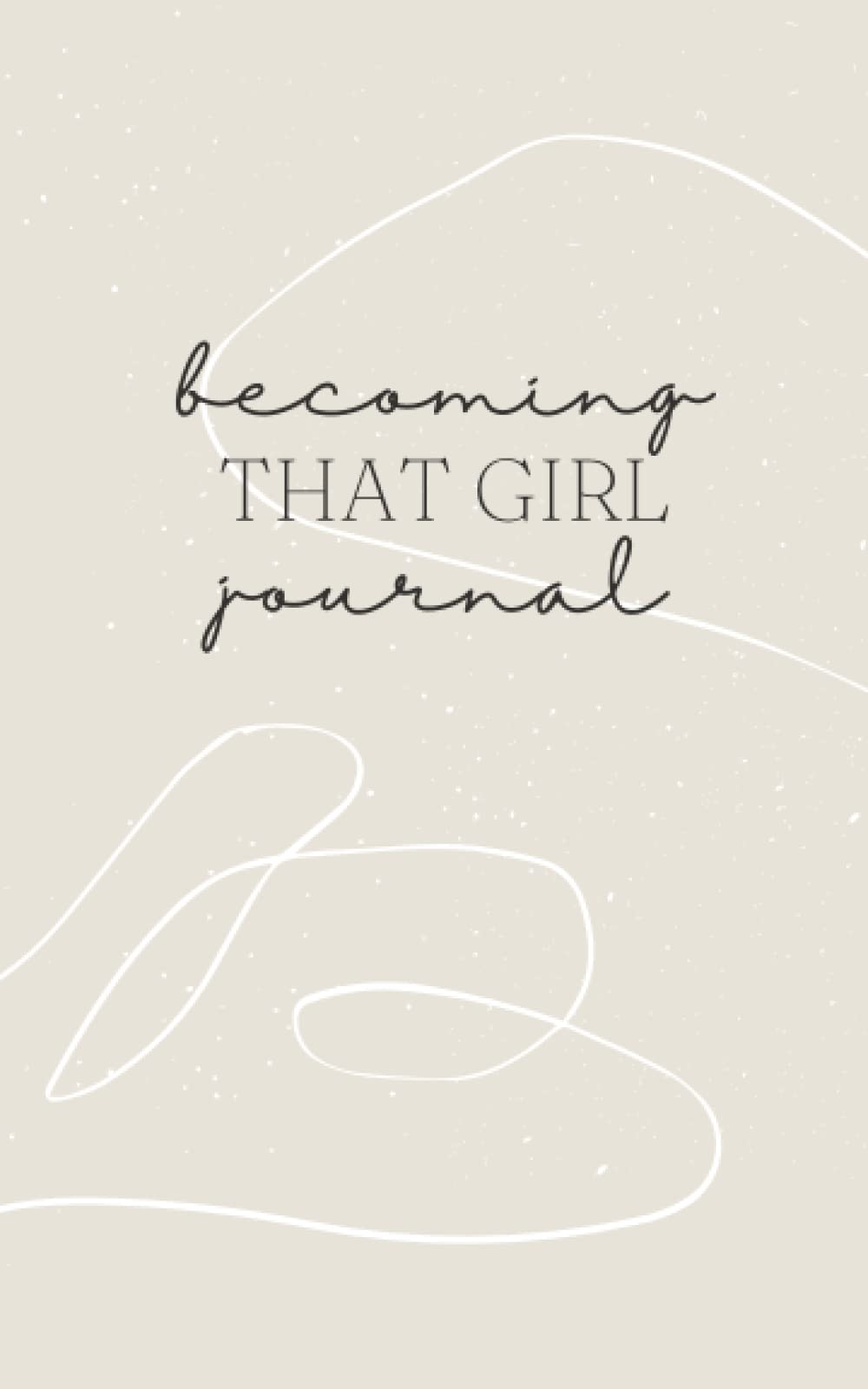 Becoming That Girl Journal: Neutral Aesthetic blank lined notebook, uplevel your self love, confidence, and productivity