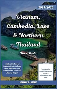 Vietnam, Cambodia, Laos & Northern Thailand Travel Guide 2025/2026: Explore the Best of Southeast Asia: Culture, Food, Adventure, and Hidden Gems Across the Mekong Region
