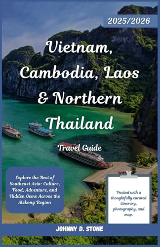 Vietnam, Cambodia, Laos & Northern Thailand Travel Guide 2025/2026: Explore the Best of Southeast Asia: Culture, Food, Adventure, and Hidden Gems Across the Mekong Region