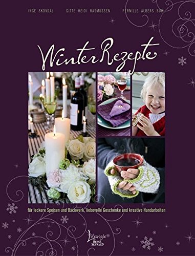 Winterrezepte: für leckere Speisen und Backwerk, liebevolle Geschenke und kreative Handarbeiten Winterrezepte: für leckere Speisen und Backwerk, liebevolle Geschenke und kreative Handarbeiten