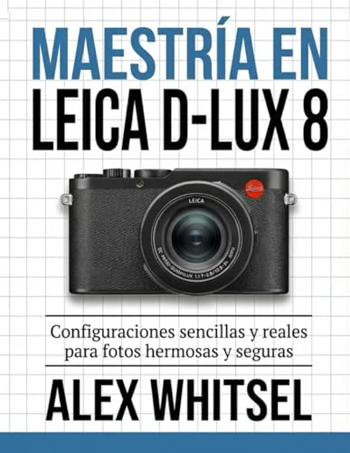 Maestría en Leica D Lux 8: Configuraciones sencillas y reales para fotos hermosas y seguras