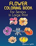 Flower Coloring Book for seniors in large print: Flower Coloring Book Seniors Adults Large Print with Fun, Easy, and Relaxing Coloring Pages (flowers coloring books for adults relaxation)