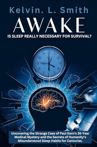 AWAKE : Is Sleep Really Necessary for Survival?: Uncovering the Strange Case of Paul Kern’s 35-Year Medical Mystery and the Secrets of Humanity’s Misunderstood ... Habits for Centuries. (English Edition)