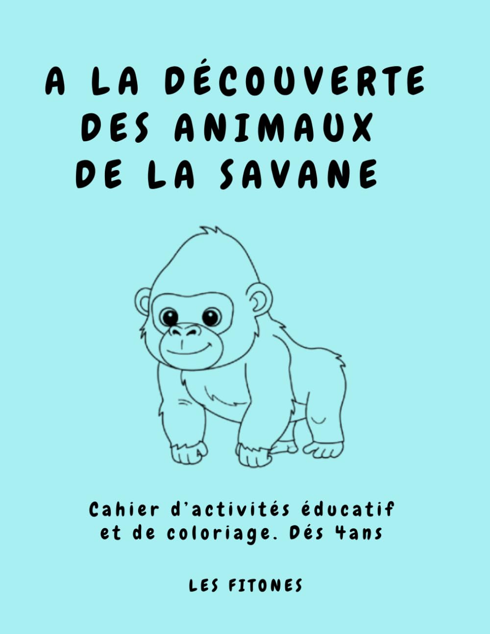 A LA DÉCOUVERTE DES ANIMAUX DE LA SAVANE: Cahier d’activités éducatif et de coloriage. 4-6 ans