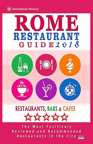 Rome Restaurant Guide 2018: Best Rated Restaurants in Rome - 500 restaurants, bars and cafés recommended for visitors, 2018
