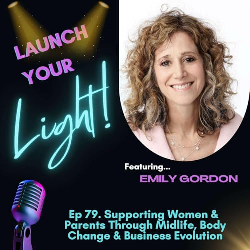 Ep 79. Supporting Women & Parents Through Midlife, Body Change & Business Evolution w/ Emily Gordon