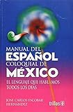 Manual del Espanol coloquial de Mexico / Manual of Colloquial Spanish of Mexico: El Lenguaje Que Hablamos Todos Los Dias / The Language we Speak Everyday (Spanish Edition)