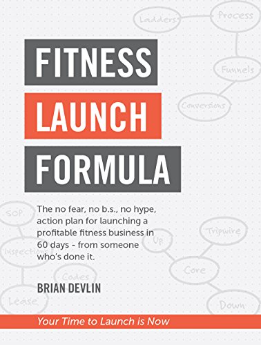 Fitness Launch Formula: The no fear, no b.s., no hype, action plan for launching a profitable fitness business in 60 days or less – from someone who’s done it