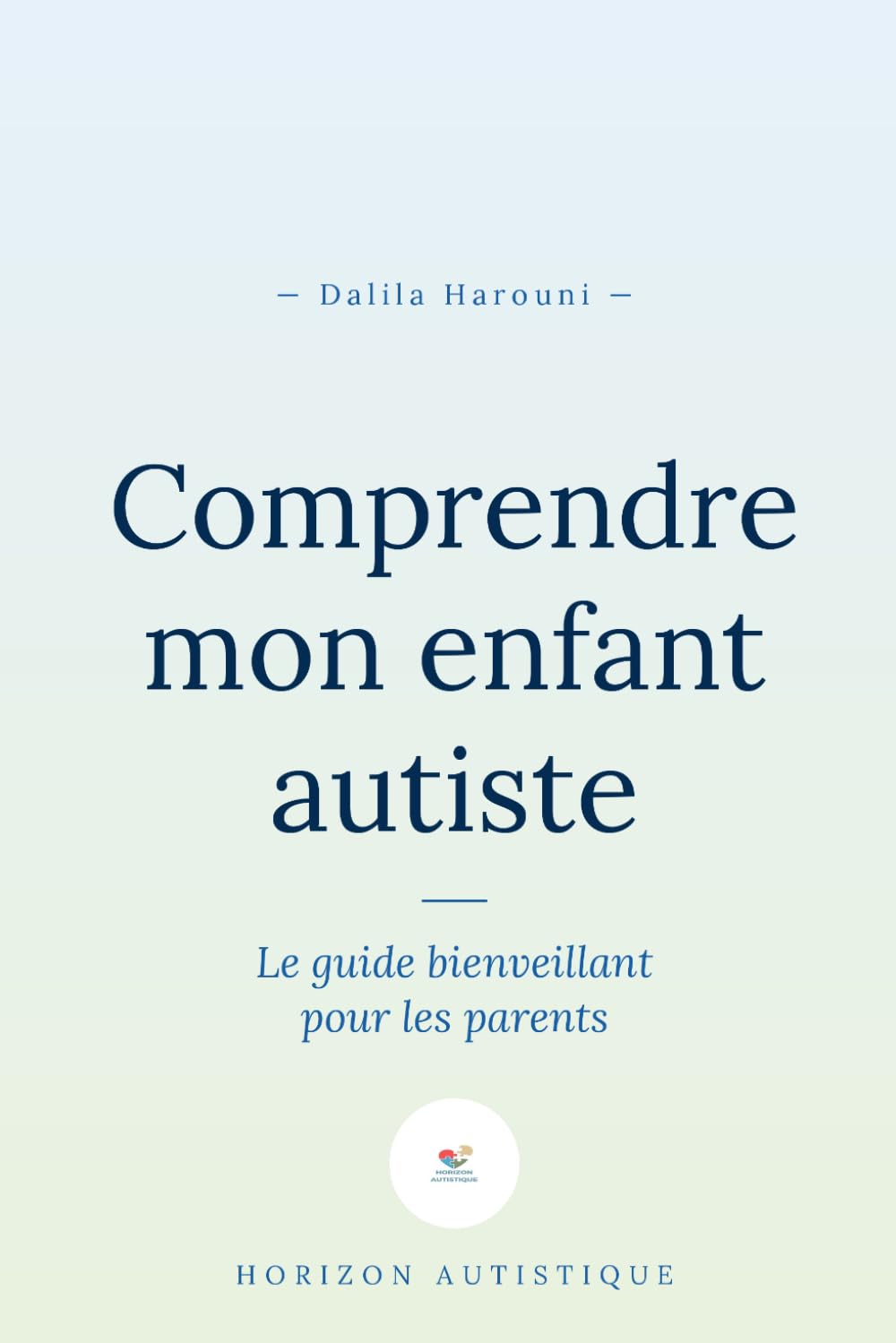 Comprendre mon enfant autiste: Le guide bienveillant pour les parents