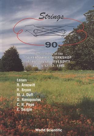 Strings '90 - Proceedings Of The 4th International Superstring Workshop: Proceedings of the Superstring Workshop Texas A&m University March 12-17, 1990 Strings '90 - Proceedings Of The 4th International Superstring Workshop: Proceedings of the Superstring Workshop Texas A&m University March 12-17, 1990 book cover