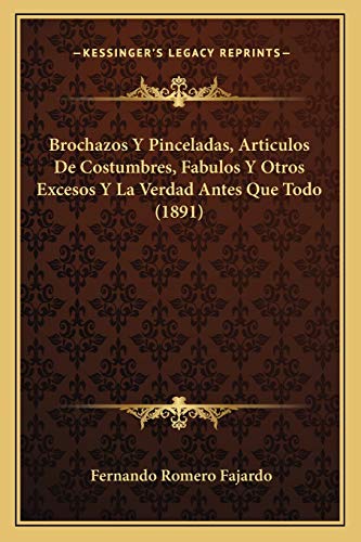 Brochazos Y Pinceladas, Articulos De Costumbres, Fabulos Y Otros Excesos Y La Verdad Antes Que Todo (1891)