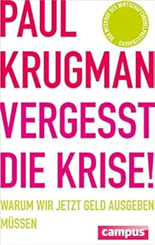 Vergesst die Krise!: Warum wir jetzt Geld ausgeben müssen