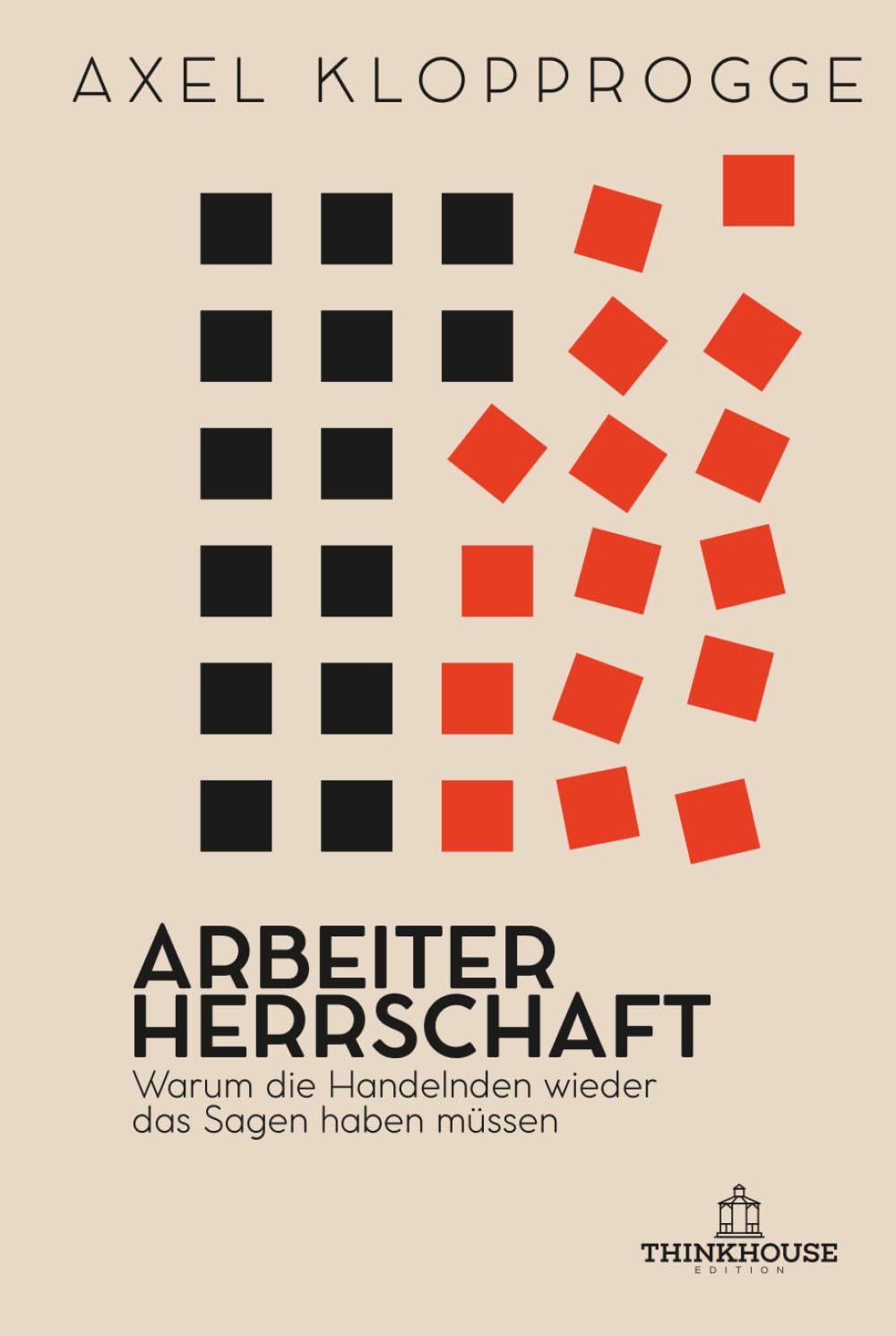 Arbeiterherrschaft: Warum die Handelnden wieder das Sagen haben müssen