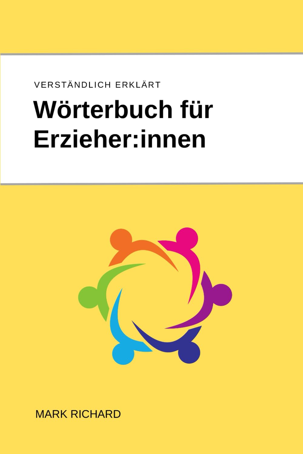 Wörterbuch für Erzieher:innen: Verständlich erklärte Fachbegriffe und Konzepte für die frühkindliche Bildung und pädagogische Praxis
