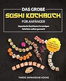  Das große Sushi Kochbuch für Anfänger: Japanische Sushikunst in wenigen Schritten selbst gemacht inkl. Nigiri, Sake, Inside Out und vieles mehr