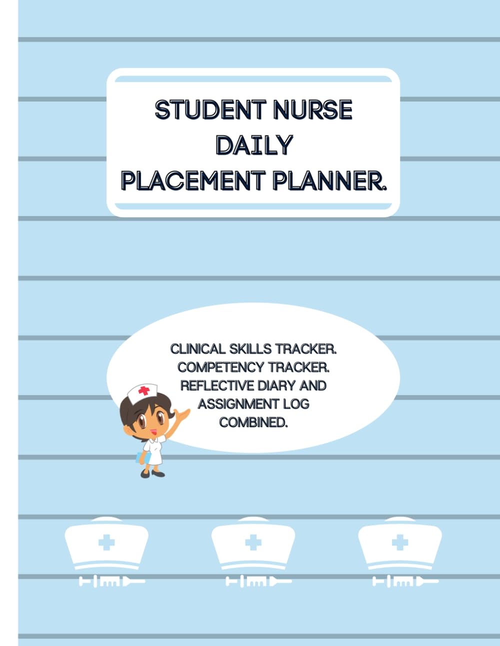 STUDENT NURSE DAILY PLACEMENT PLANNER: CLINICAL SKILLS TRACKER, COMPETENCY TRACKER, REFLECTIVE DIARY AND ASSIGNMENT LOG COMBINED.: 180 PAGE DAILY ... IDEAL GIFT FOR STUDENT NURSES EVERYWHERE.