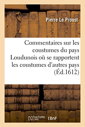 Commentaires sur les coustumes du pays de Loudunois où se rapportent les coustumes d'autres pays: ordonnances royaux, jugemens et arrests, droit ... ou contraires à icelles (French Edition)