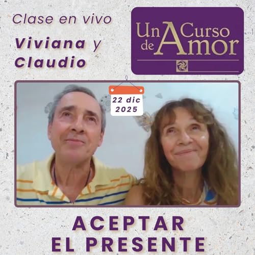 UN CURSO DE AMOR - Aceptar el presente - Vivi y Claudio - 22 dic 2025
