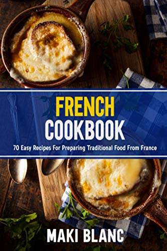 French Cookbook: 70 Easy Recipes For Preparing Traditional Food From France