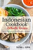 Indonesian Cookbook - Uncover the Rich and Diverse Flavors of Indonesia: The Collection of 200 Traditional and Authentic Indonesian Recipes Passed Down from Generations.