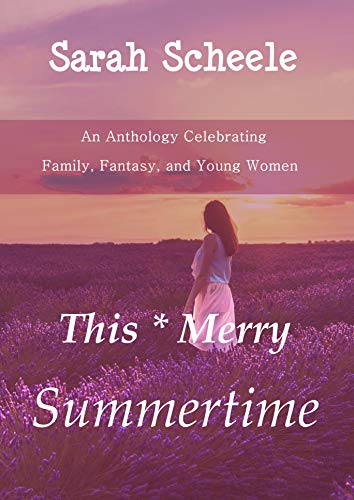 This Merry Summertime An Anthology Celebrating Family Fantasy And Young Women Kindle Edition By Scheele Sarah Children Kindle Ebooks Amazon Com