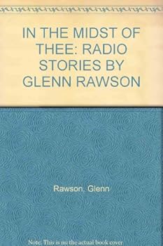 Unknown Binding IN THE MIDST OF THEE: RADIO STORIES BY GLENN RAWSON Book