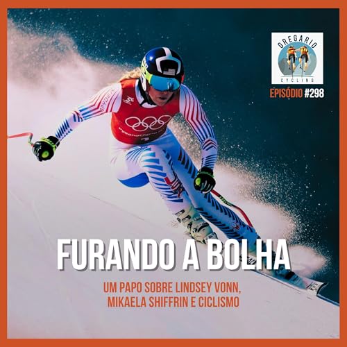 Epis&oacute;dio 298 - Furando a Bolha, um papo sobre Lindsey Vonn, Mikaela Shiffrin e ciclismo