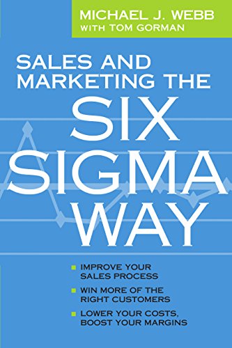 Sales and Marketing the Six Sigma Way: Improve Your Sales Process, Win More Customers, Lower Costs & Boost Margins