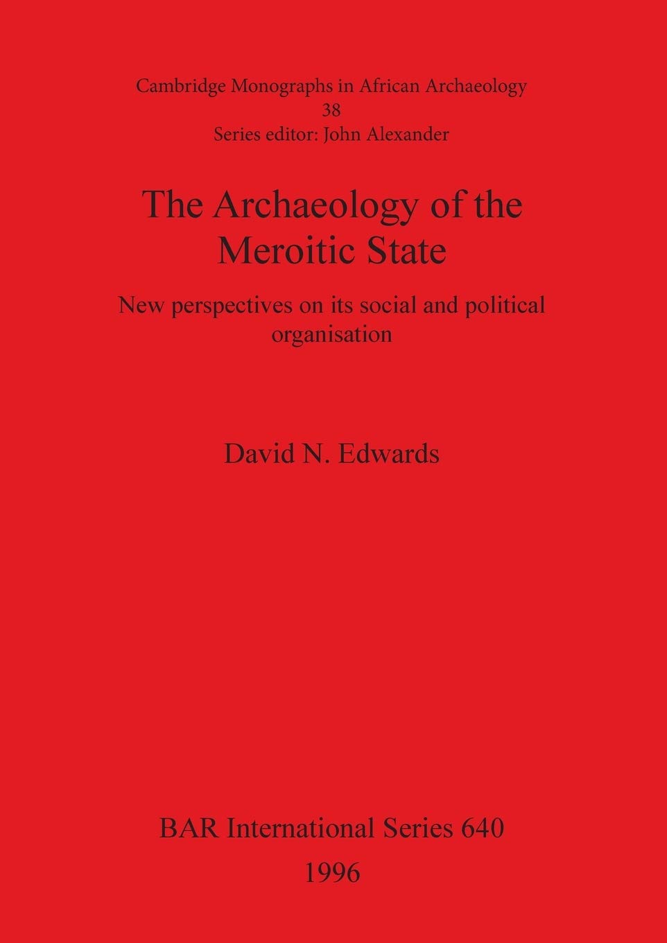 The Archaeology of the Meroitic State: New perspectives on its social and political organisation: 640 (British Archaeological Reports International Series)