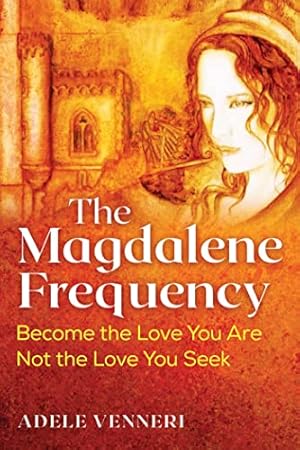 Book cover The Magdalene Frequency: Become the Love You Are, Not the Love You Seek