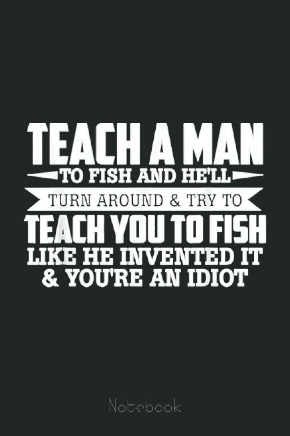 Fishing Lover Teach A Man To Fish Best Fishing Gifts Notebook: Retro Funny Fishing Notebook Fishing 6x9 - 110 Lined Pages / 60 Sheets: Notebook Journal for Fishing Lover, Fisherman