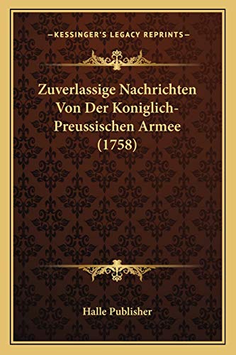 Zuverlassige Nachrichten Von Der Koniglich-Preussischen Armee (1758) (German Edition)
