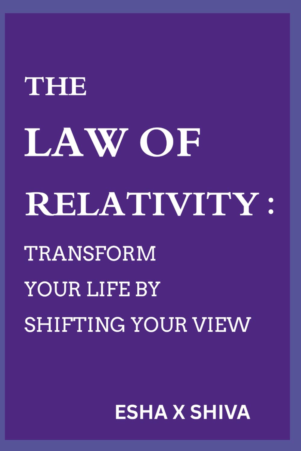 The Law of Relativity : Transform Your Life by Shifting Your View (The 12 Laws of the Universe)