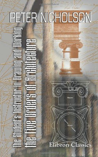 The Student's Instructor in Drawing and Working the Five Orders of Architecture