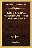  The Head-Piece Or, Phrenology Opposed To Divine Revelation